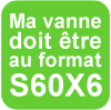 Ma vanne doit être au format S60X6