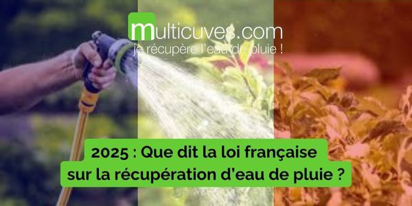 Lois, interdictions et usages de l’eau de pluie en France en 2025